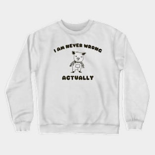 I Am Never Wrong Actually - Unisex Crewneck Sweatshirt